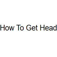 How To Get Head